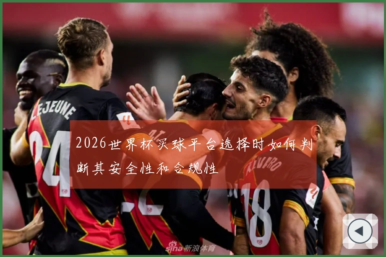 2026世界杯买球平台选择时如何判断其安全性和合规性